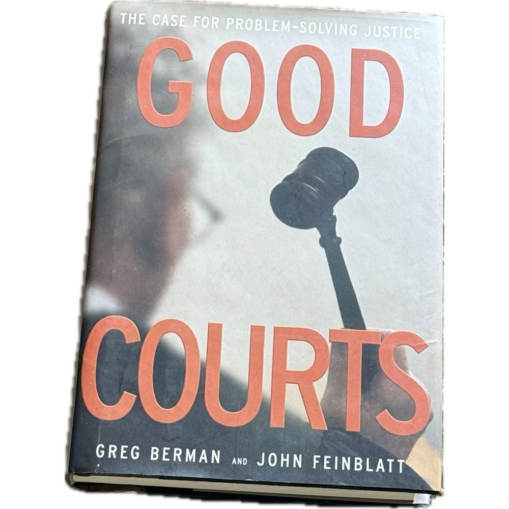 GOOD COURTS: THE CASE FOR PROBLEM-SOLVING JUSTICE By Greg‎ Berman & John